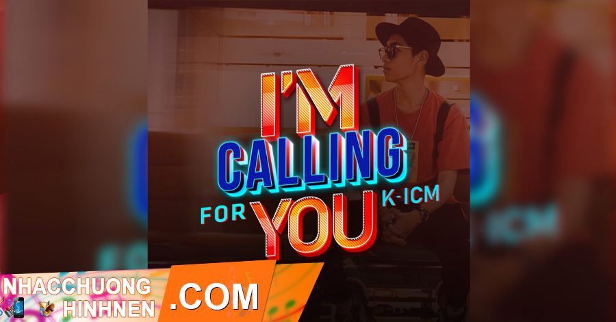 nhac chuong im calling for you k icm